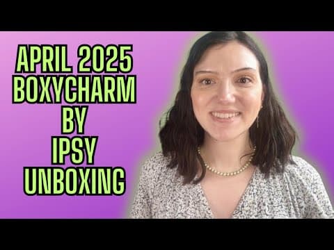 APRIL 2025 BOXYCHARM BY IPSY UNBOXING