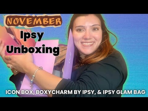 NOVEMBER 2024 IPSY TRIPLE UNBOXING | ICON BOX, IPSY GLAM BAG, & BOXYCHARM BY IPSY