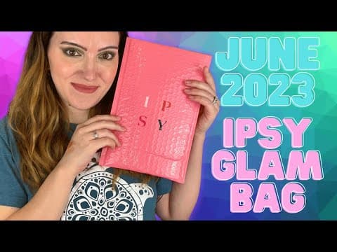 IPSY GLAM BAG UNBOXING | JUNE 2023